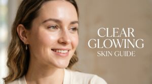 Clear Glowing Skin: The Complete, Science-Backed Routine for Healthy Radiance